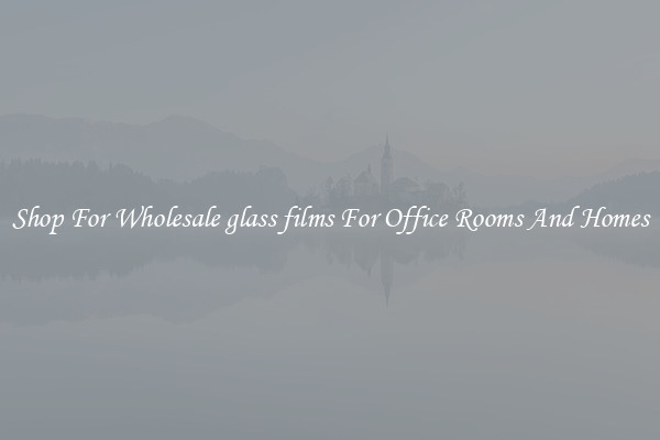 Shop For Wholesale glass films For Office Rooms And Homes