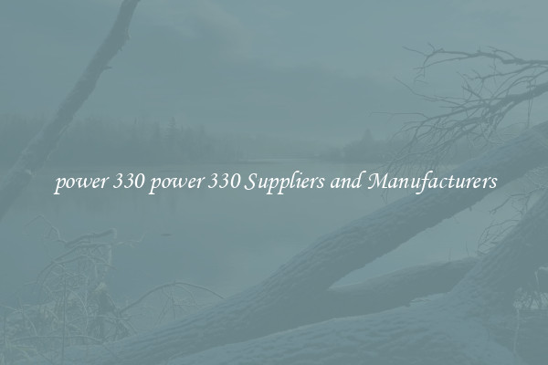 power 330 power 330 Suppliers and Manufacturers