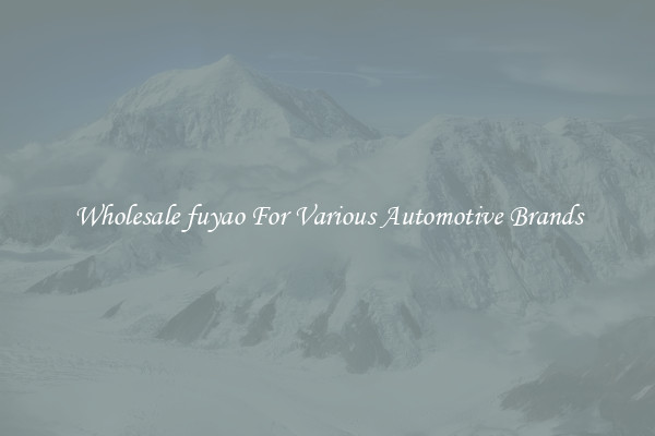 Wholesale fuyao For Various Automotive Brands