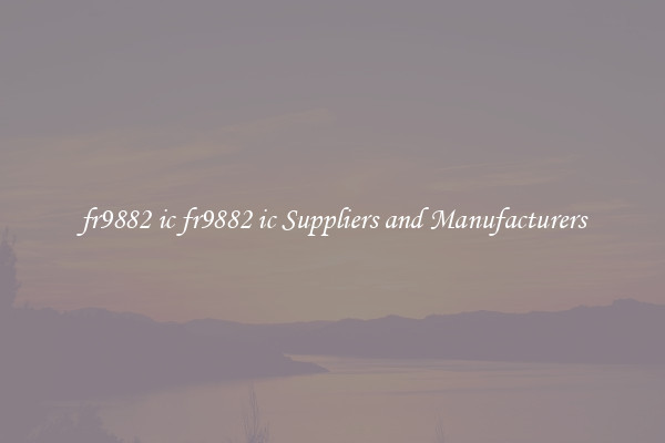 fr9882 ic fr9882 ic Suppliers and Manufacturers