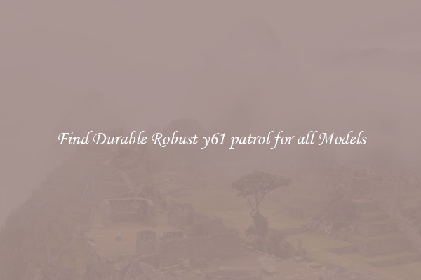 Find Durable Robust y61 patrol for all Models