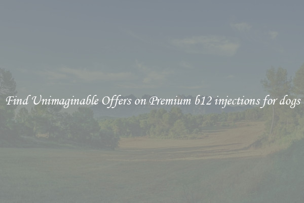 Find Unimaginable Offers on Premium b12 injections for dogs
