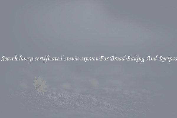 Search haccp certificated stevia extract For Bread Baking And Recipes