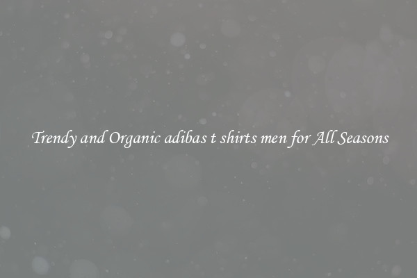 Trendy and Organic adibas t shirts men for All Seasons