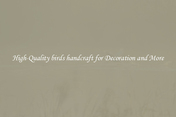High-Quality birds handcraft for Decoration and More