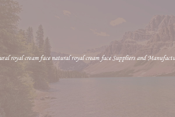 natural royal cream face natural royal cream face Suppliers and Manufacturers