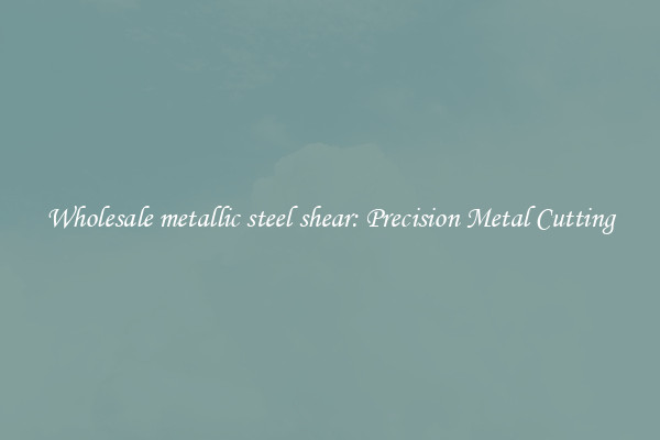 Wholesale metallic steel shear: Precision Metal Cutting