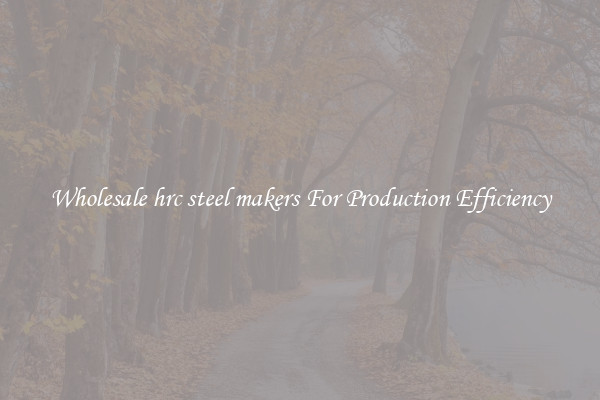 Wholesale hrc steel makers For Production Efficiency