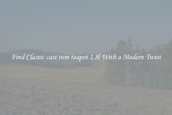 Find Classic cast iron teapot 1.8l With a Modern Twist