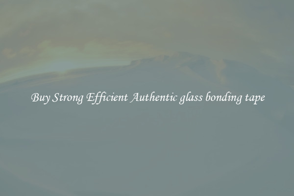 Buy Strong Efficient Authentic glass bonding tape