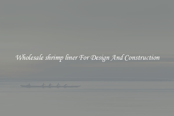 Wholesale shrimp liner For Design And Construction