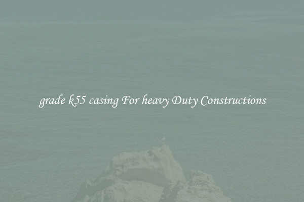 grade k55 casing For heavy Duty Constructions