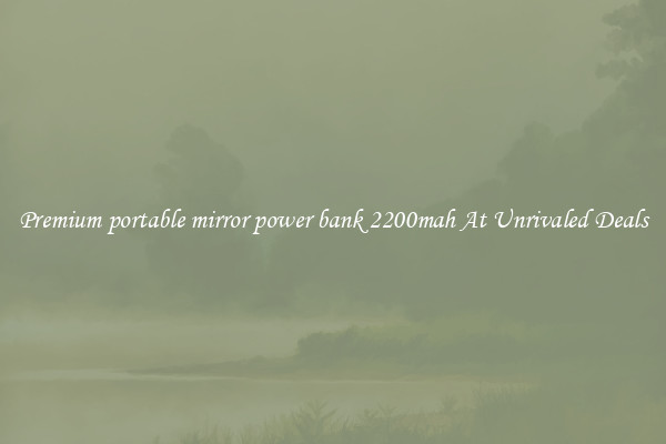 Premium portable mirror power bank 2200mah At Unrivaled Deals