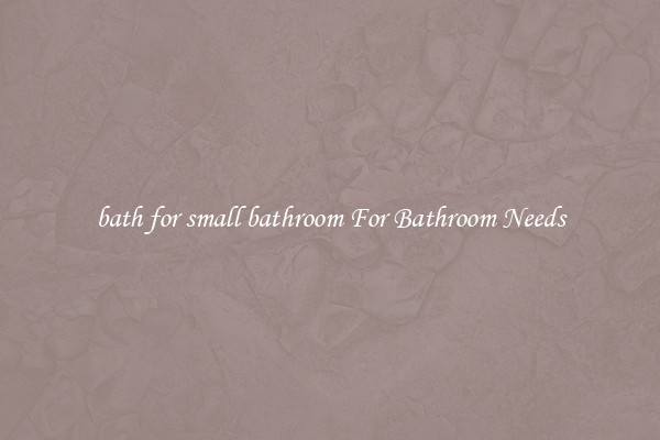 bath for small bathroom For Bathroom Needs