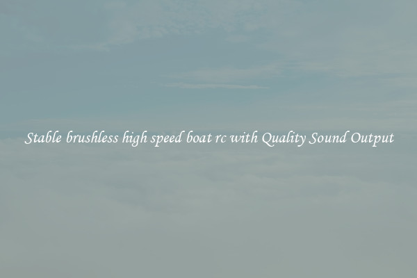 Stable brushless high speed boat rc with Quality Sound Output