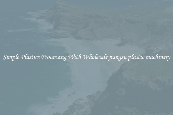 Simple Plastics Processing With Wholesale jiangsu plastic machinery