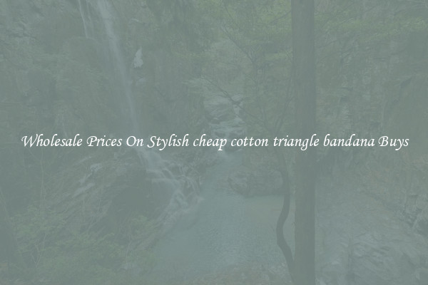 Wholesale Prices On Stylish cheap cotton triangle bandana Buys