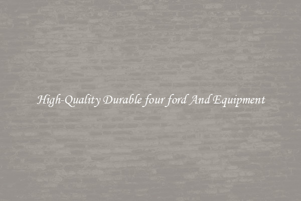 High-Quality Durable four ford And Equipment