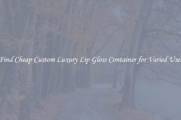 Find Cheap Custom Luxury Lip Gloss Container for Varied Uses