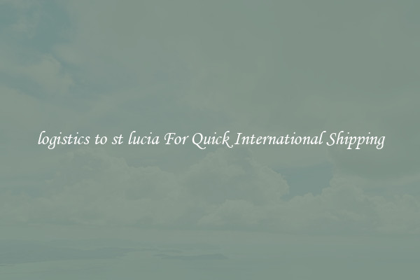 logistics to st lucia For Quick International Shipping