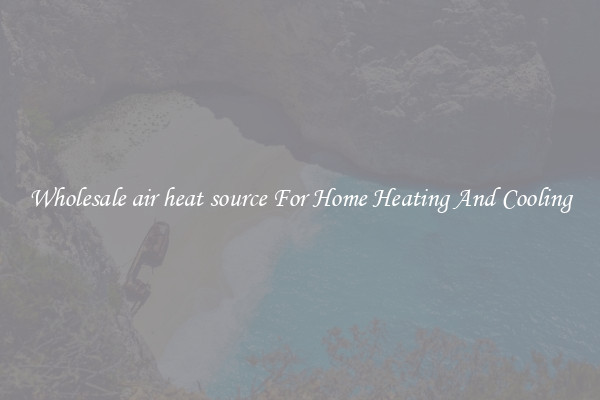 Wholesale air heat source For Home Heating And Cooling