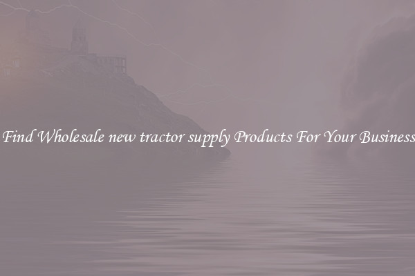 Find Wholesale new tractor supply Products For Your Business