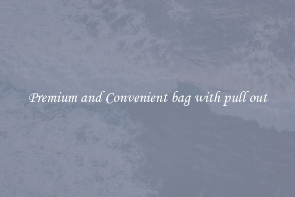 Premium and Convenient bag with pull out
