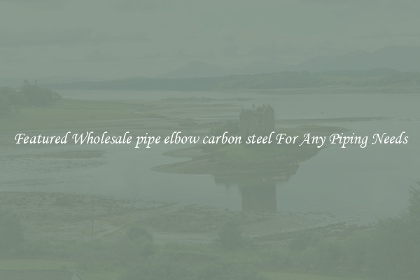 Featured Wholesale pipe elbow carbon steel For Any Piping Needs