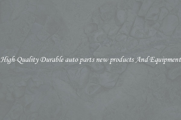 High-Quality Durable auto parts new products And Equipment