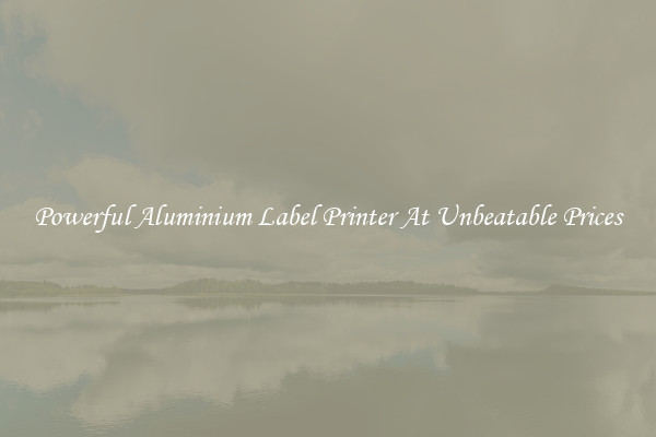 Powerful Aluminium Label Printer At Unbeatable Prices
