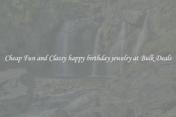 Cheap Fun and Classy happy birthday jewelry at Bulk Deals