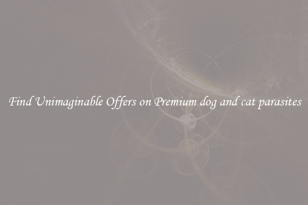 Find Unimaginable Offers on Premium dog and cat parasites