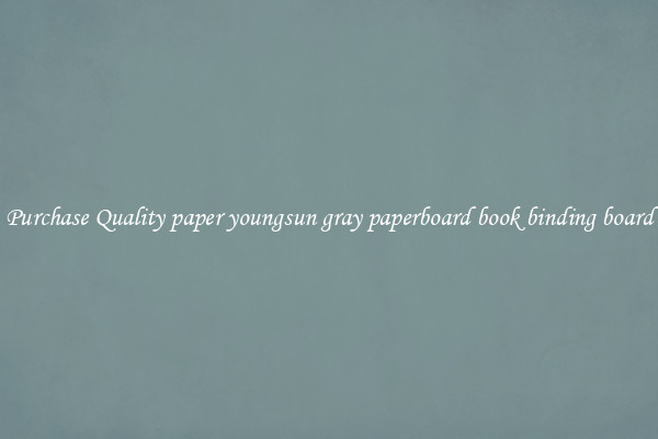 Purchase Quality paper youngsun gray paperboard book binding board
