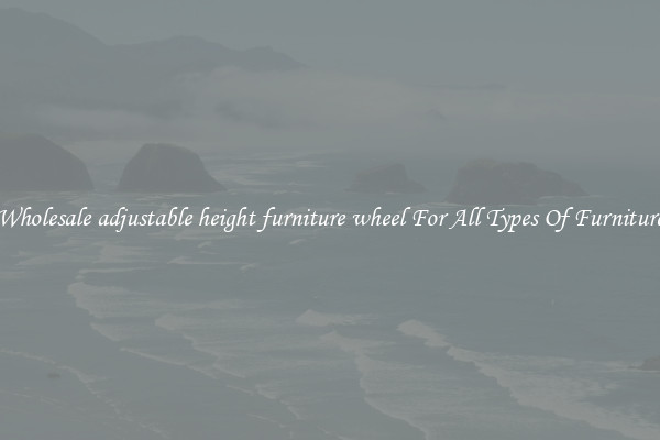 Wholesale adjustable height furniture wheel For All Types Of Furniture