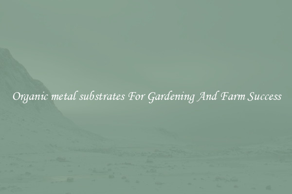 Organic metal substrates For Gardening And Farm Success