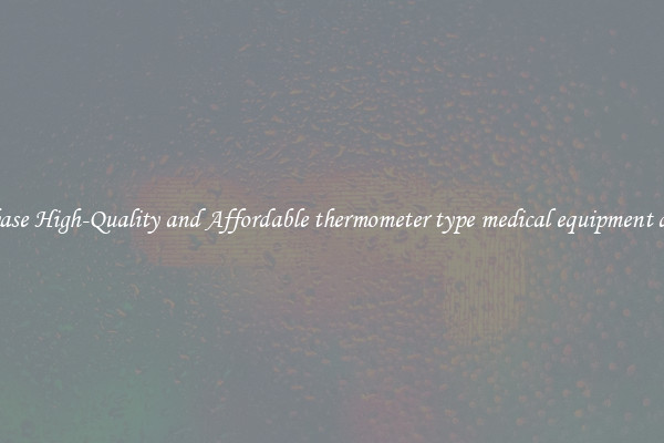 Purchase High-Quality and Affordable thermometer type medical equipment digital