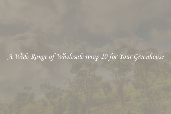 A Wide Range of Wholesale wrap 10 for Your Greenhouse