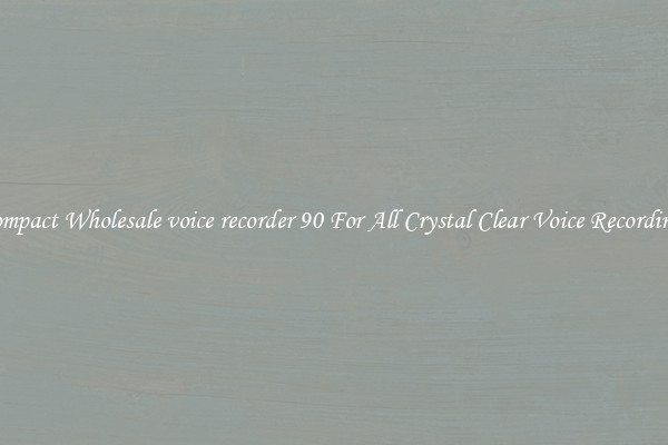 Compact Wholesale voice recorder 90 For All Crystal Clear Voice Recordings