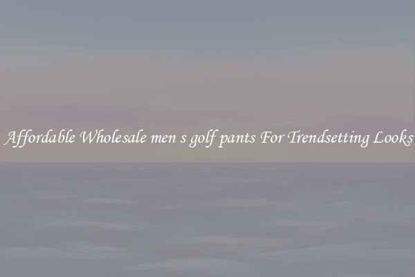 Affordable Wholesale men s golf pants For Trendsetting Looks