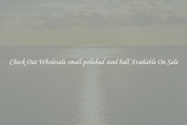 Check Out Wholesale small polished steel ball Available On Sale